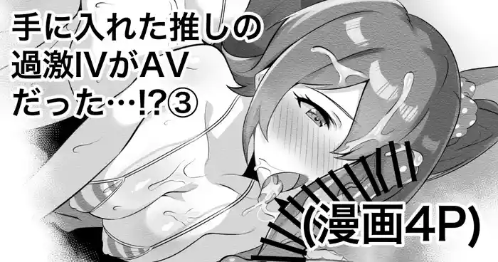手に入れた推しの過激IVがAVだった…⁉③